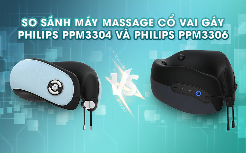 So sánh Máy Massage cổ vai gáy Philips PPM3304 và Philips PPM3306